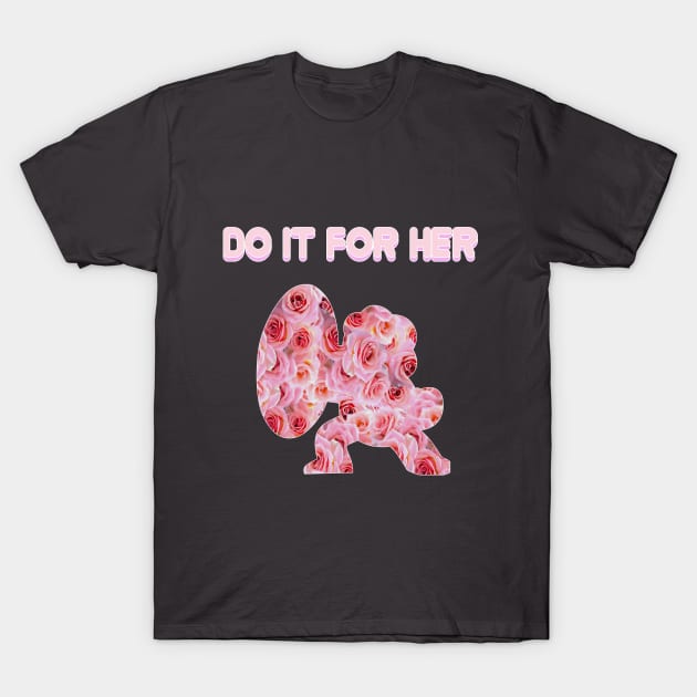 Do It For Her T-Shirt by mspinkcloud